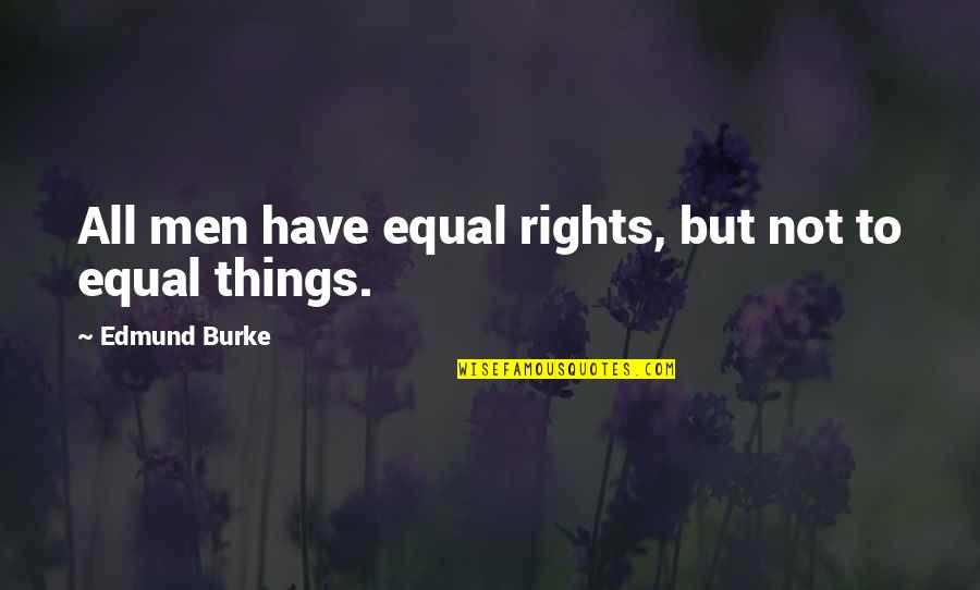 Equal Rights For All Quotes By Edmund Burke: All men have equal rights, but not to