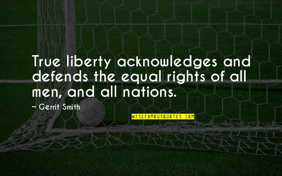 Equal Rights For All Quotes By Gerrit Smith: True liberty acknowledges and defends the equal rights