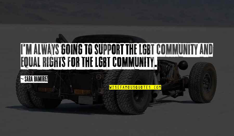 Equal Rights For All Quotes By Sara Ramirez: I'm always going to support the LGBT community