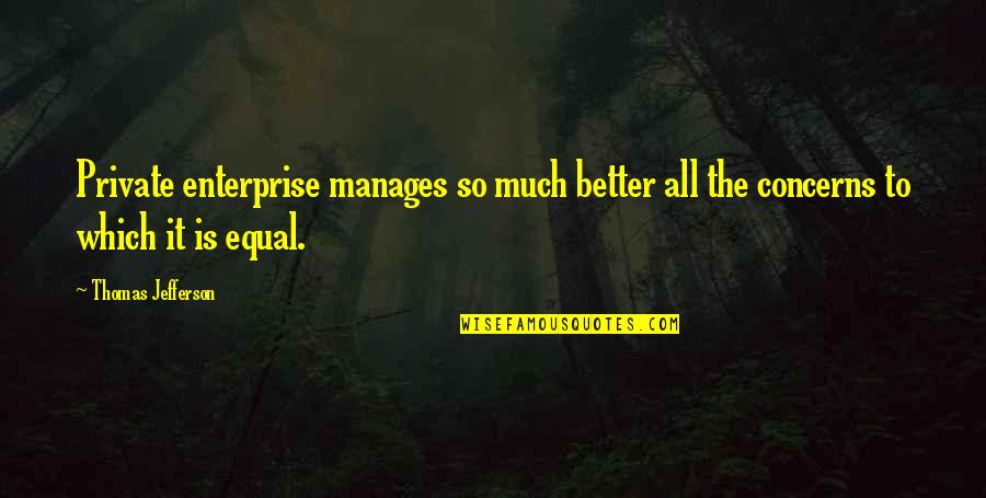Equal Rights For All Quotes By Thomas Jefferson: Private enterprise manages so much better all the