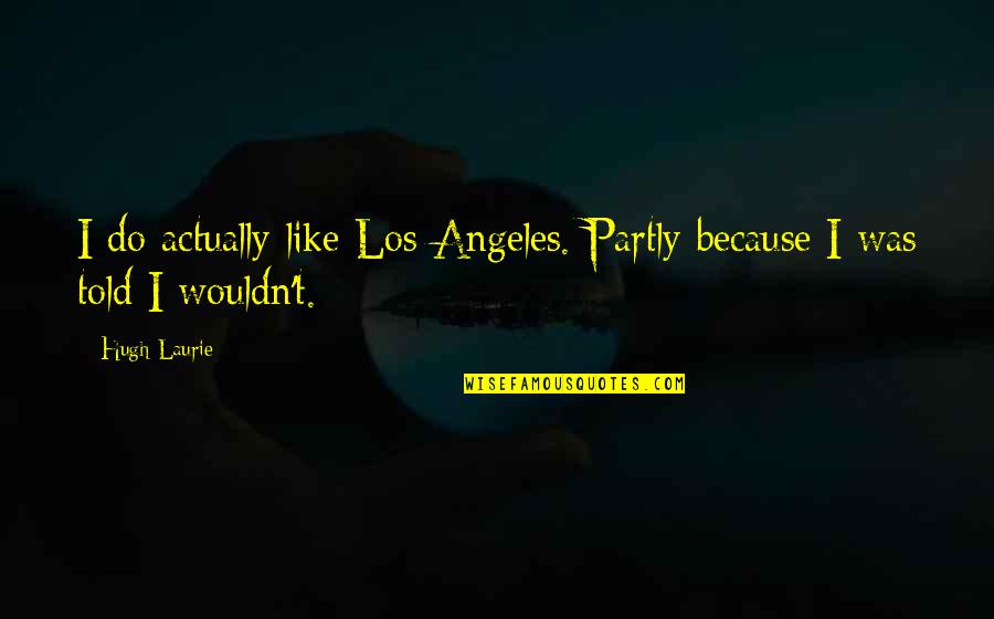Equal Rights For Races Quotes By Hugh Laurie: I do actually like Los Angeles. Partly because