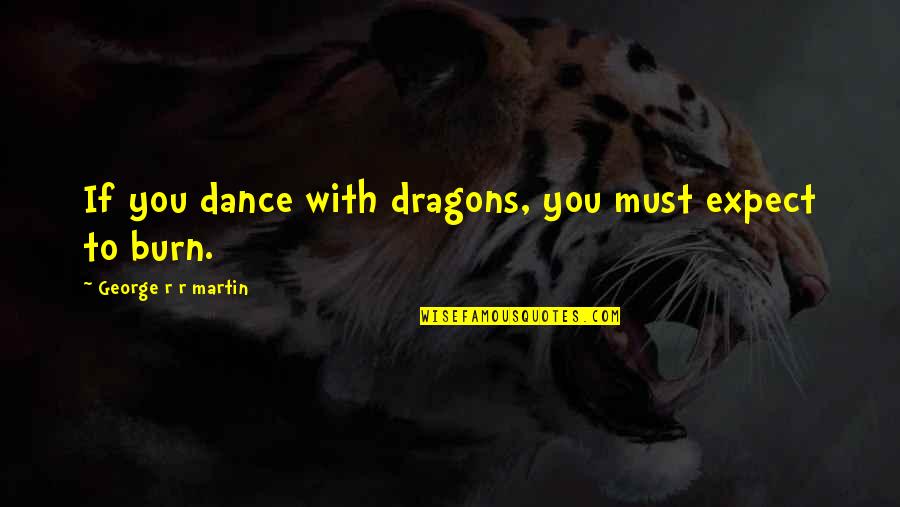 Equal Treatment Quotes By George R R Martin: If you dance with dragons, you must expect