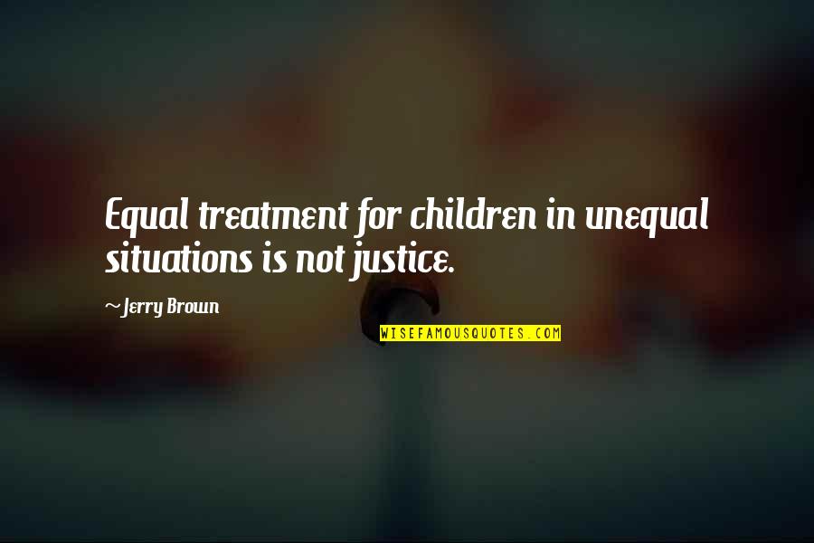 Equal Treatment Quotes By Jerry Brown: Equal treatment for children in unequal situations is