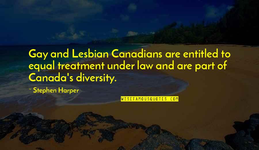 Equal Treatment Quotes By Stephen Harper: Gay and Lesbian Canadians are entitled to equal