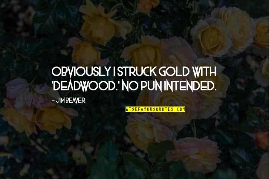 Equaled Spelling Quotes By Jim Beaver: Obviously I struck gold with 'Deadwood.' No pun