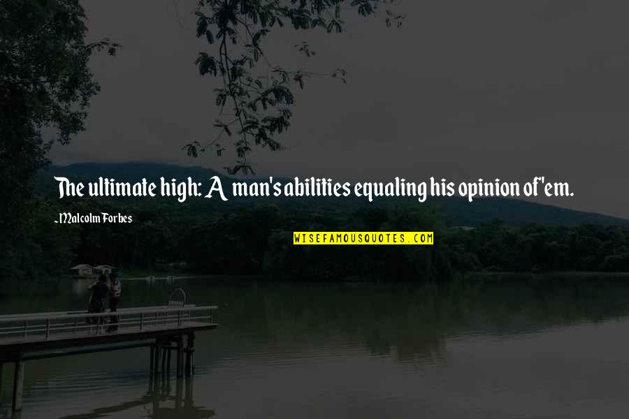 Equaling Quotes By Malcolm Forbes: The ultimate high: A man's abilities equaling his