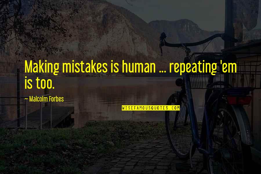 Equaliseth Quotes By Malcolm Forbes: Making mistakes is human ... repeating 'em is Equaliseth Quotes By Malcolm Forbes: Making mistakes is human ... repeating 'em is