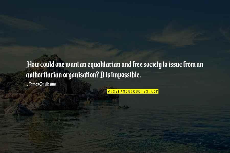 Equalitarian Quotes By James Guillaume: How could one want an equalitarian and free