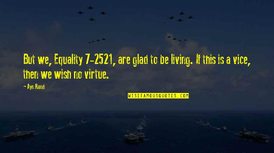 Equality 7-2521 Quotes By Ayn Rand: But we, Equality 7-2521, are glad to be