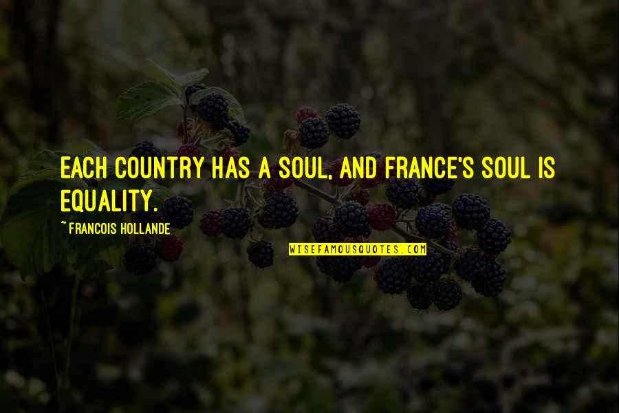 Equality 7-2521 Quotes By Francois Hollande: Each country has a soul, and France's soul