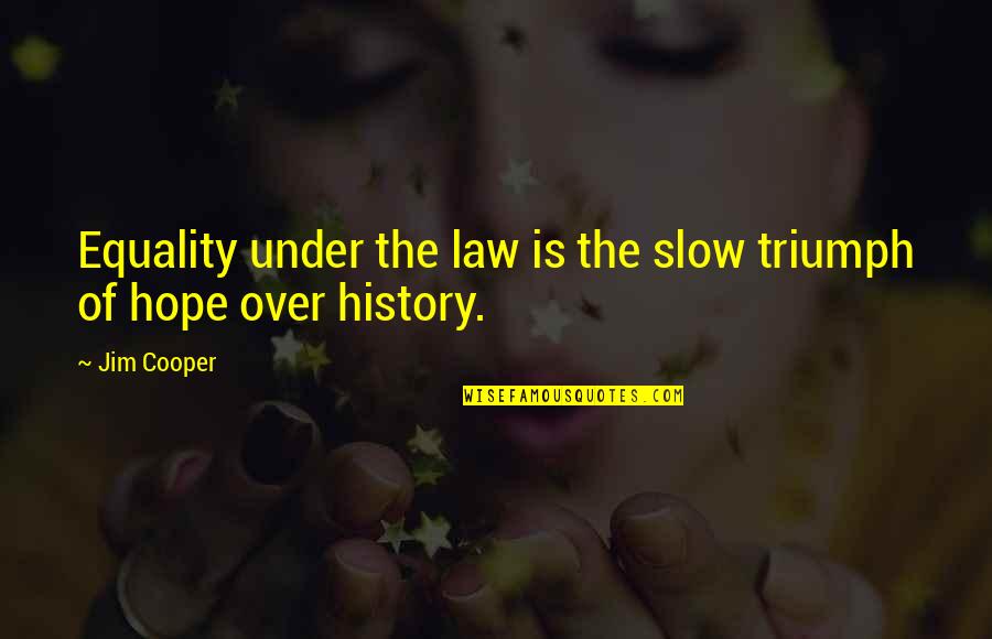Equality 7-2521 Quotes By Jim Cooper: Equality under the law is the slow triumph