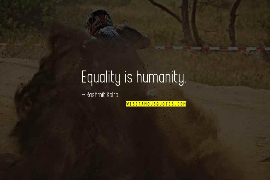 Equality 7-2521 Quotes By Rashmit Kalra: Equality is humanity.