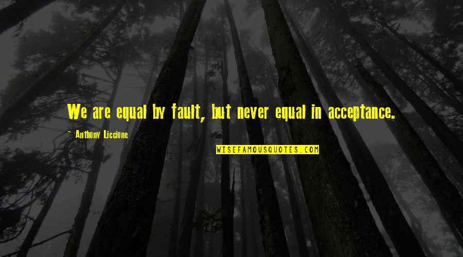 Equality And Acceptance Quotes By Anthony Liccione: We are equal by fault, but never equal