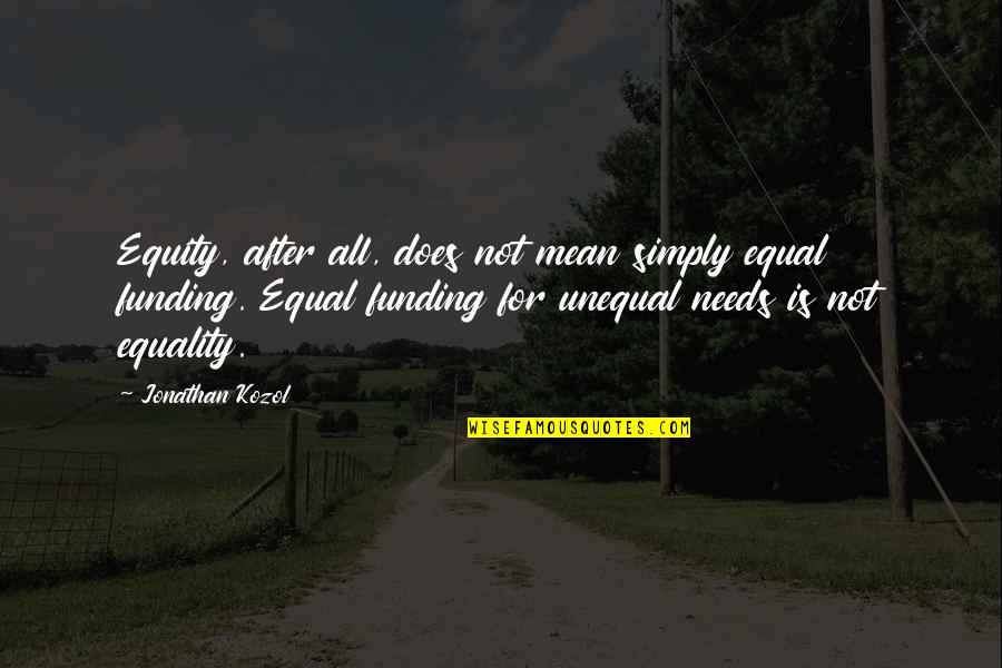 Equality And Equity Quotes By Jonathan Kozol: Equity, after all, does not mean simply equal