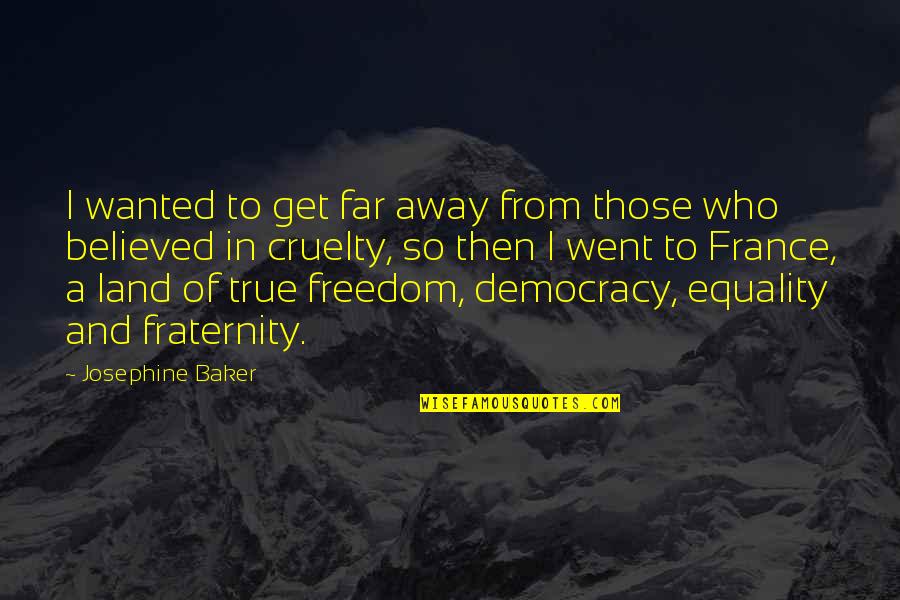 Equality And Freedom Quotes By Josephine Baker: I wanted to get far away from those Equality And Freedom Quotes By Josephine Baker: I wanted to get far away from those
