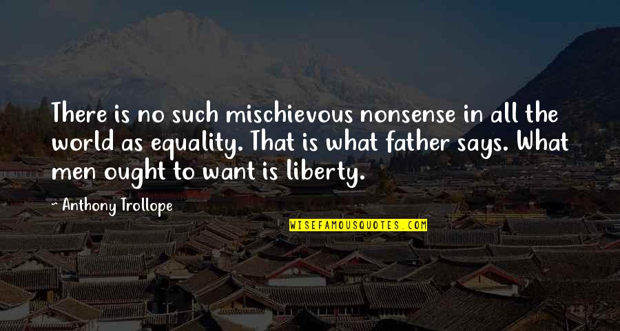 Equality And Liberty Quotes By Anthony Trollope: There is no such mischievous nonsense in all