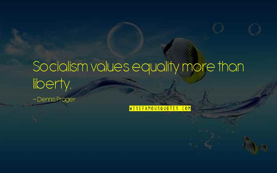 Equality And Liberty Quotes By Dennis Prager: Socialism values equality more than liberty.