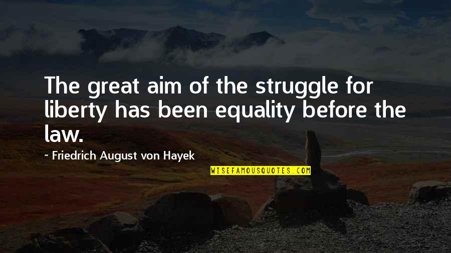 Equality And Liberty Quotes By Friedrich August Von Hayek: The great aim of the struggle for liberty