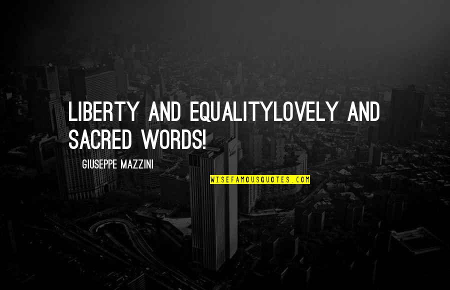 Equality And Liberty Quotes By Giuseppe Mazzini: Liberty and equalitylovely and sacred words!