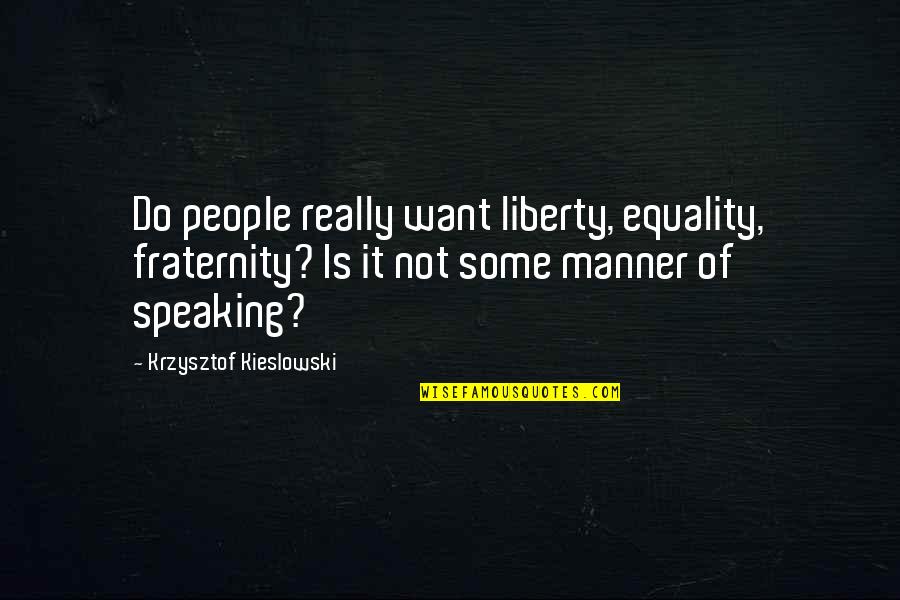 Equality And Liberty Quotes By Krzysztof Kieslowski: Do people really want liberty, equality, fraternity? Is