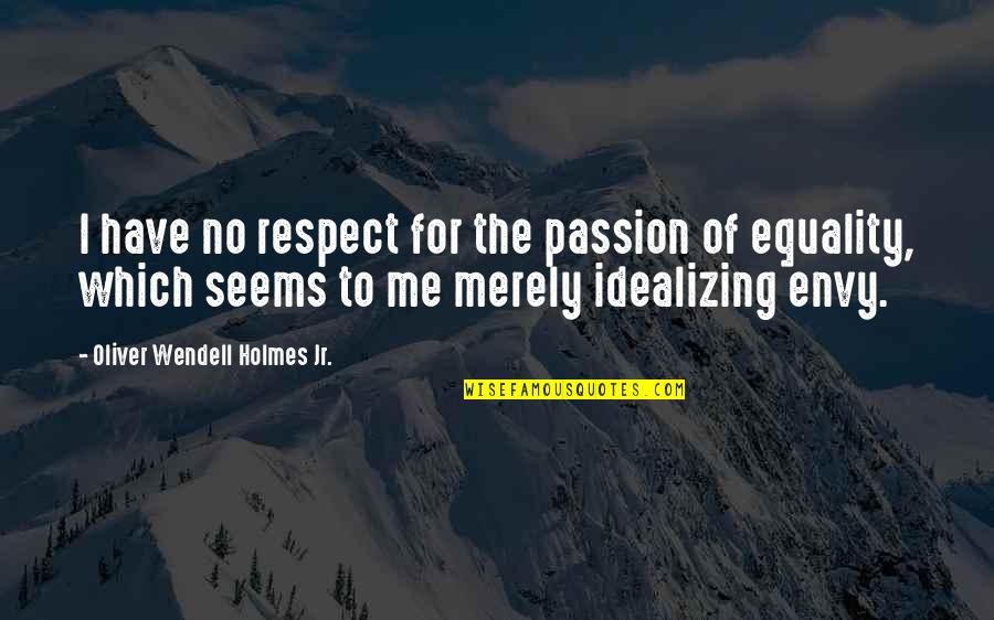 Equality And Liberty Quotes By Oliver Wendell Holmes Jr.: I have no respect for the passion of