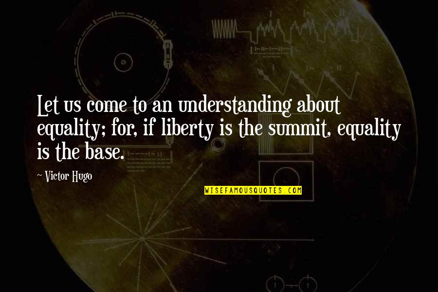 Equality And Liberty Quotes By Victor Hugo: Let us come to an understanding about equality;
