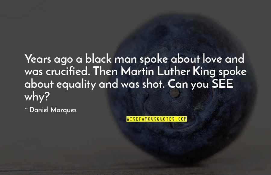 Equality And Love Quotes By Daniel Marques: Years ago a black man spoke about love