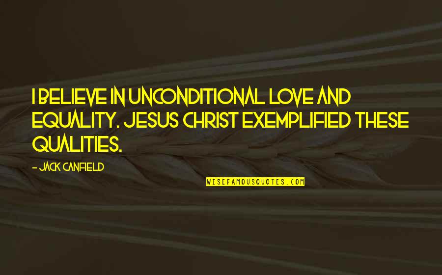 Equality And Love Quotes By Jack Canfield: I believe in unconditional love and equality. Jesus