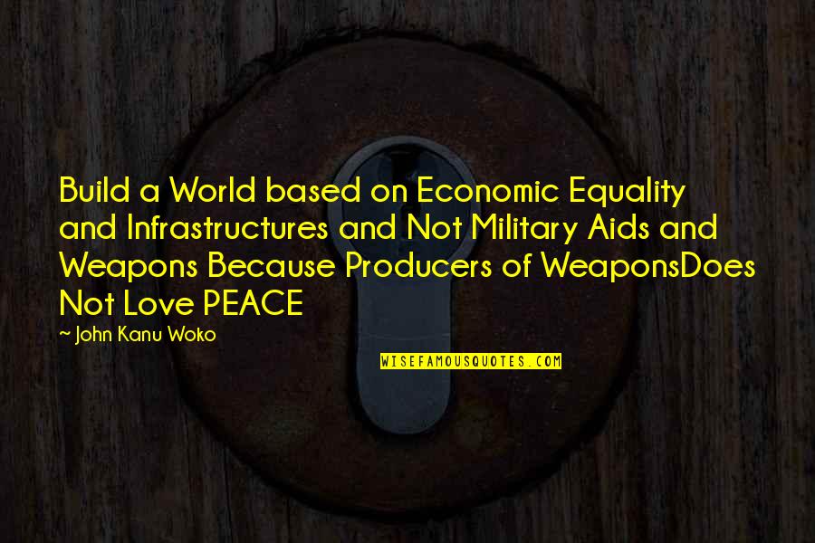 Equality And Love Quotes By John Kanu Woko: Build a World based on Economic Equality and