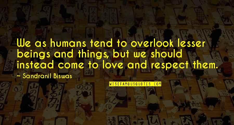 Equality And Love Quotes By Sandranil Biswas: We as humans tend to overlook lesser beings