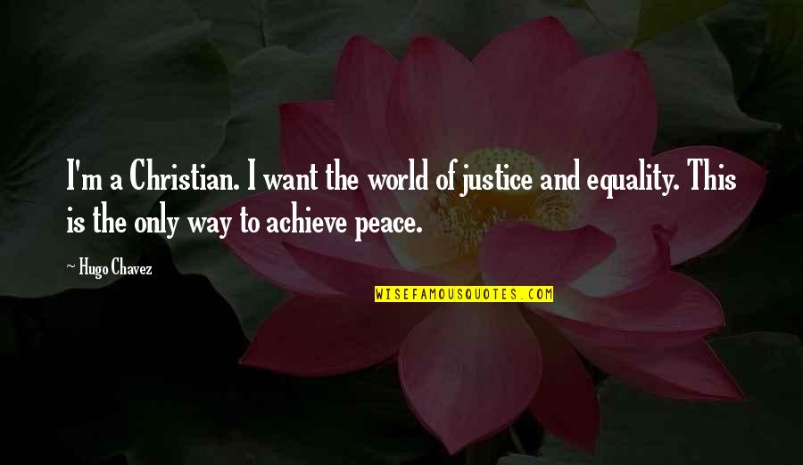 Equality And Peace Quotes By Hugo Chavez: I'm a Christian. I want the world of