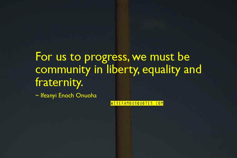 Equality And Peace Quotes By Ifeanyi Enoch Onuoha: For us to progress, we must be community