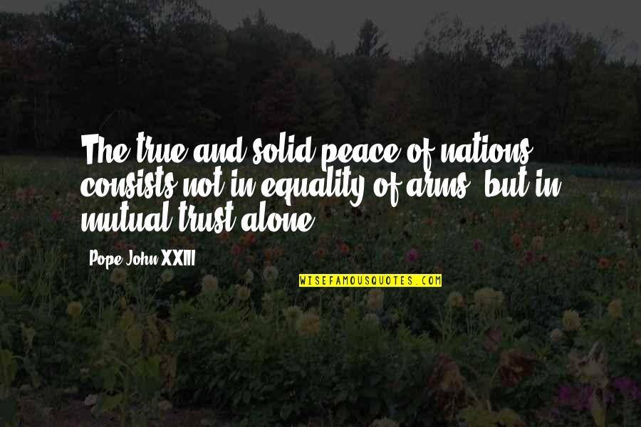 Equality And Peace Quotes By Pope John XXIII: The true and solid peace of nations consists Equality And Peace Quotes By Pope John XXIII: The true and solid peace of nations consists