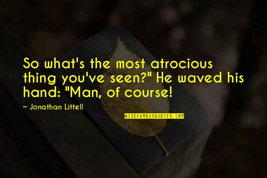 Equality Between Man And Woman Quotes By Jonathan Littell: So what's the most atrocious thing you've seen?"