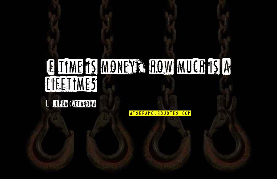 Equality Between Rich And Poor Quotes By Ljupka Cvetanova: If time is money, how much is a