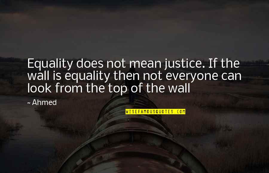 Equality For Everyone Quotes By Ahmed: Equality does not mean justice. If the wall Equality For Everyone Quotes By Ahmed: Equality does not mean justice. If the wall