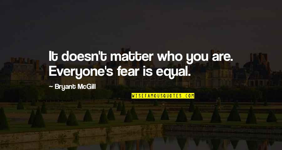 Equality For Everyone Quotes By Bryant McGill: It doesn't matter who you are. Everyone's fear