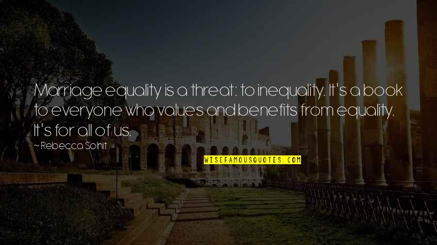 Equality For Everyone Quotes By Rebecca Solnit: Marriage equality is a threat: to inequality. It's