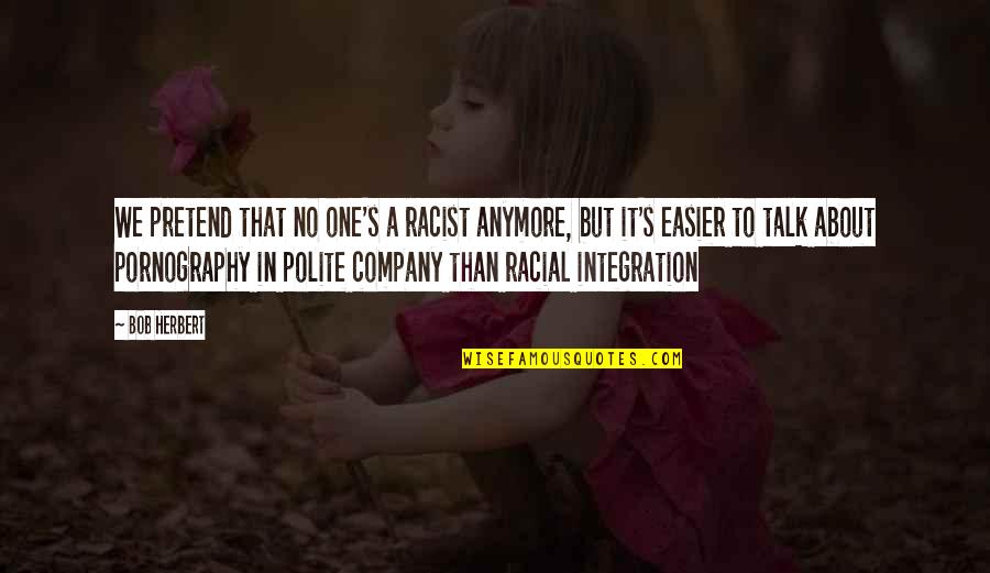 Equality For Womens Rights Quotes By Bob Herbert: We pretend that no one's a racist anymore, Equality For Womens Rights Quotes By Bob Herbert: We pretend that no one's a racist anymore,