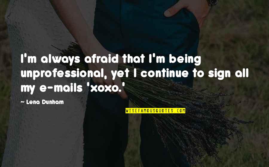 Equality For Womens Rights Quotes By Lena Dunham: I'm always afraid that I'm being unprofessional, yet Equality For Womens Rights Quotes By Lena Dunham: I'm always afraid that I'm being unprofessional, yet