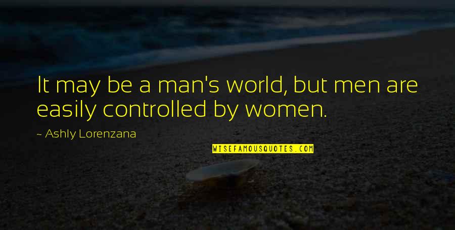 Equality Gender Quotes By Ashly Lorenzana: It may be a man's world, but men Equality Gender Quotes By Ashly Lorenzana: It may be a man's world, but men