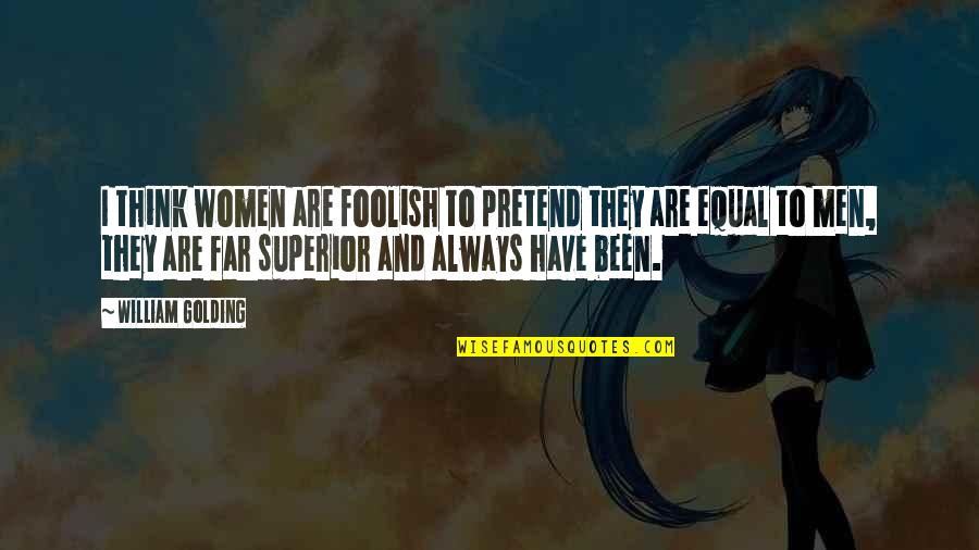 Equality Gender Quotes By William Golding: I think women are foolish to pretend they Equality Gender Quotes By William Golding: I think women are foolish to pretend they