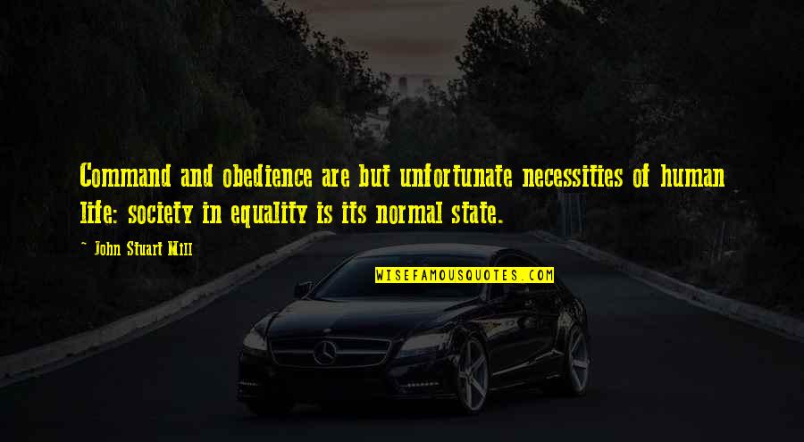 Equality Human Quotes By John Stuart Mill: Command and obedience are but unfortunate necessities of