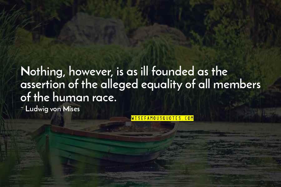 Equality Human Quotes By Ludwig Von Mises: Nothing, however, is as ill founded as the
