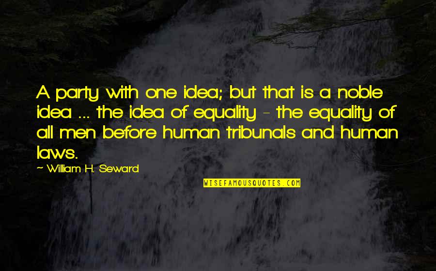 Equality Human Quotes By William H. Seward: A party with one idea; but that is