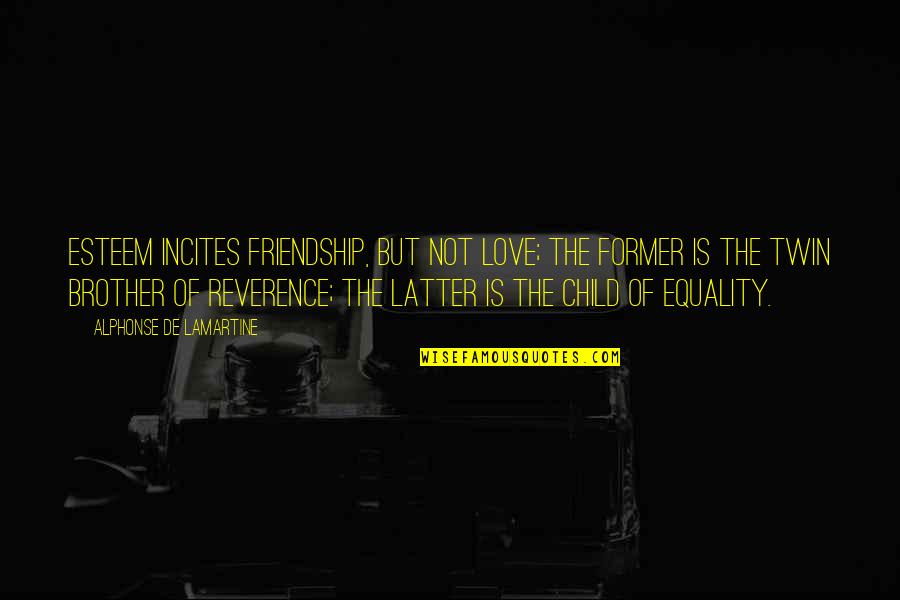 Equality In Love Quotes By Alphonse De Lamartine: Esteem incites friendship, but not love; the former