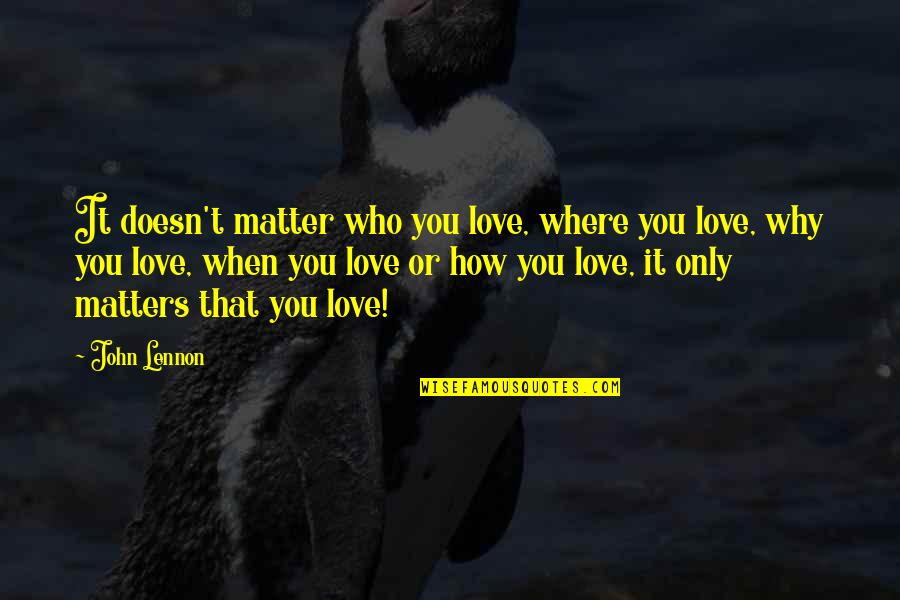 Equality In Love Quotes By John Lennon: It doesn't matter who you love, where you