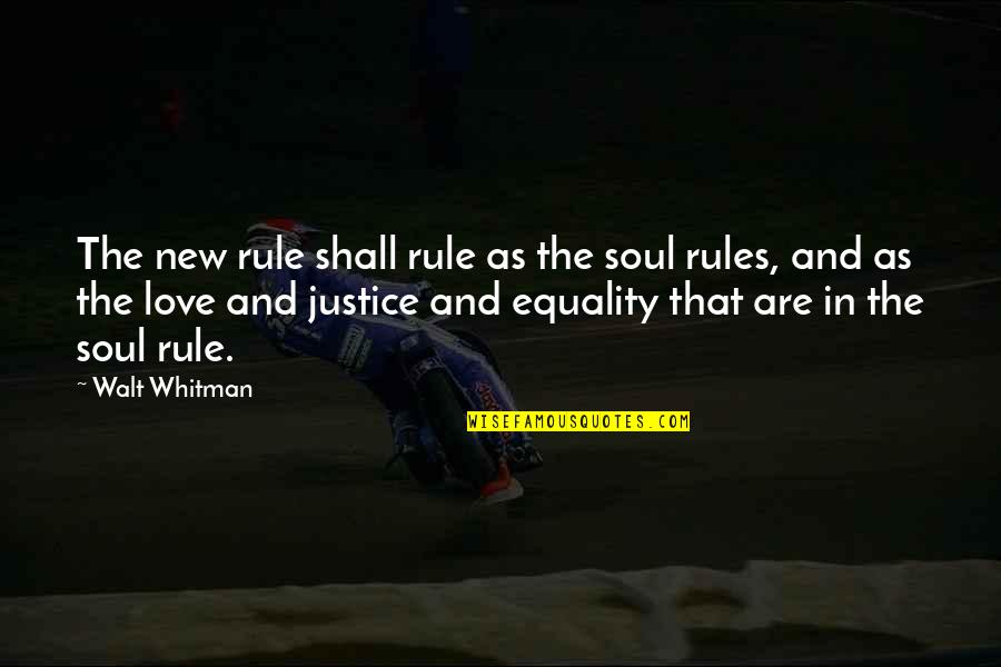Equality In Love Quotes By Walt Whitman: The new rule shall rule as the soul