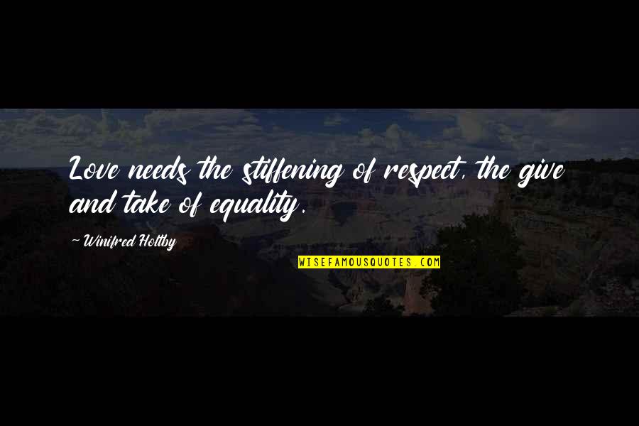 Equality In Love Quotes By Winifred Holtby: Love needs the stiffening of respect, the give