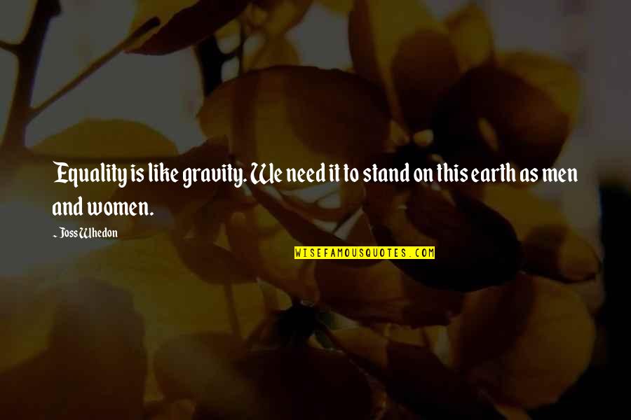 Equality In Men And Women Quotes By Joss Whedon: Equality is like gravity. We need it to